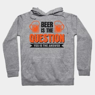 Beer is the question yes is the answer - Funny Beer Sarcastic Satire Hilarious Funny Meme Quotes Sayings Hoodie